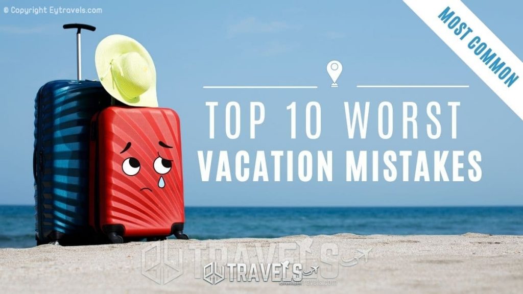 Top 10 Worst Vacation Mistakes That Can Ruin Your Holiday 1 top-10-worst-vacation-mistakes-that-can-ruin-your-holiday-eytravels